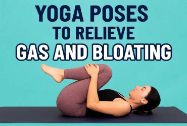 Yoga Poses To Relieve Gas and Bloating: A Complete Guide to Better Digestion