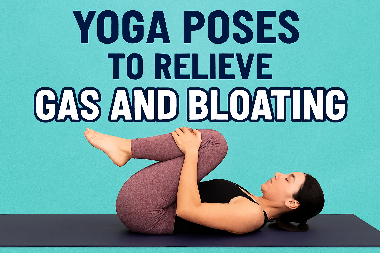 Yoga Poses To Relieve Gas and Bloating: A Complete Guide to Better Digestion